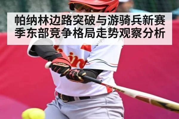 帕纳林边路突破与游骑兵新赛季东部竞争格局走势观察分析 - kaiyun